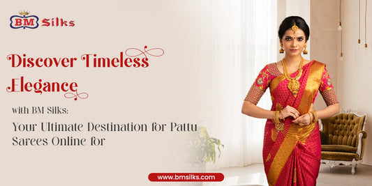 Discover Timeless Elegance with BM Silks: Your Ultimate Destination for Pattu Sarees Online for Wedding