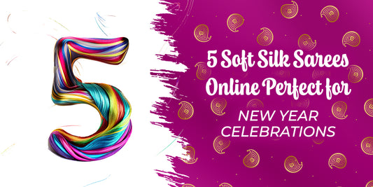 5 Soft Silk Sarees Online Perfect for New Year Celebrations!